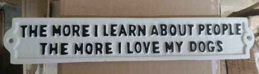 Cast Iron Sign - Phrase The More I .......I Love My Dogs