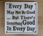 Cast Iron Sign - White Vintage Quote Every Day....